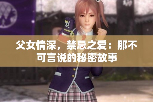父女情深，禁忌之爱：那不可言说的秘密故事