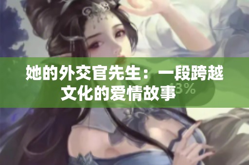 她的外交官先生：一段跨越文化的爱情故事   