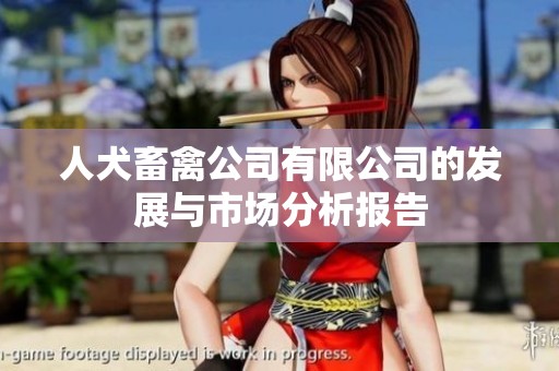 人犬畜禽公司有限公司的发展与市场分析报告