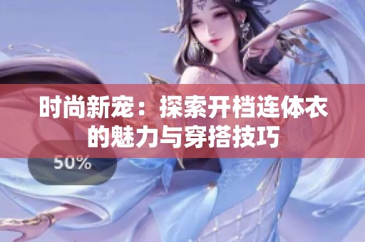 时尚新宠：探索开档连体衣的魅力与穿搭技巧