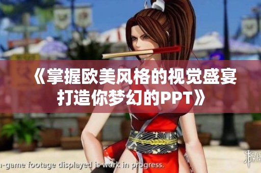 《掌握欧美风格的视觉盛宴打造你梦幻的PPT》