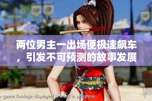 两位男主一出场便极速飙车，引发不可预测的故事发展