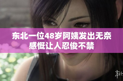 东北一位48岁阿姨发出无奈感慨让人忍俊不禁