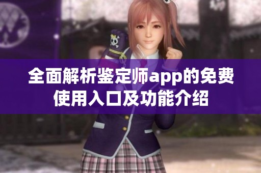 全面解析鉴定师app的免费使用入口及功能介绍