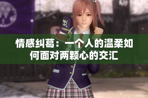 情感纠葛：一个人的温柔如何面对两颗心的交汇