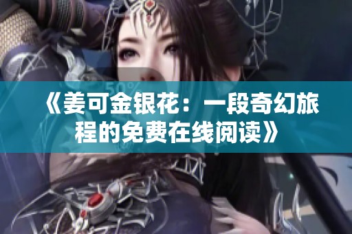 《姜可金银花：一段奇幻旅程的免费在线阅读》