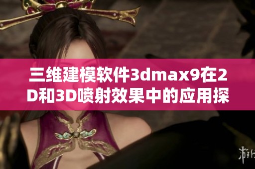 三维建模软件3dmax9在2D和3D喷射效果中的应用探索
