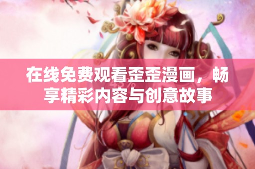 在线免费观看歪歪漫画，畅享精彩内容与创意故事
