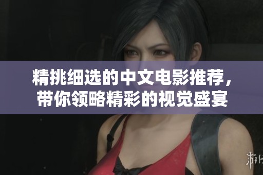 精挑细选的中文电影推荐，带你领略精彩的视觉盛宴