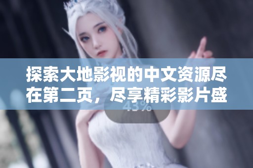 探索大地影视的中文资源尽在第二页，尽享精彩影片盛宴