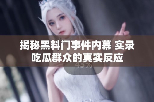 揭秘黑料门事件内幕 实录吃瓜群众的真实反应