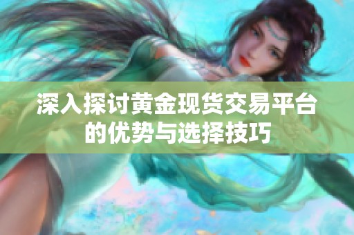 深入探讨黄金现货交易平台的优势与选择技巧