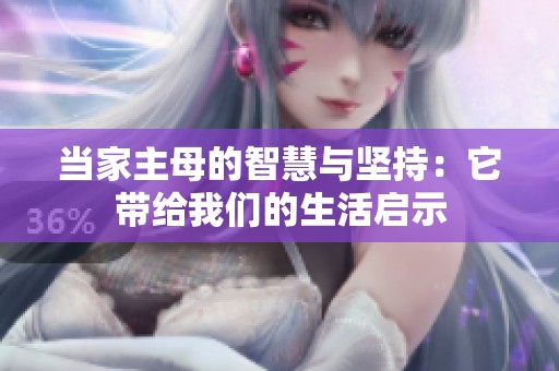 当家主母的智慧与坚持：它带给我们的生活启示