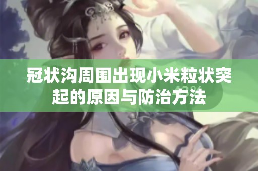 冠状沟周围出现小米粒状突起的原因与防治方法