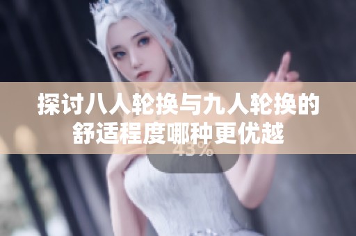 探讨八人轮换与九人轮换的舒适程度哪种更优越