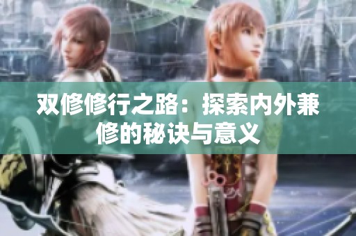 双修修行之路：探索内外兼修的秘诀与意义