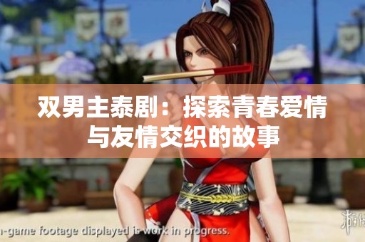 双男主泰剧：探索青春爱情与友情交织的故事