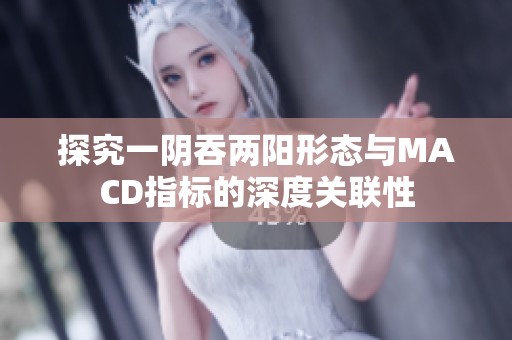 探究一阴吞两阳形态与MACD指标的深度关联性