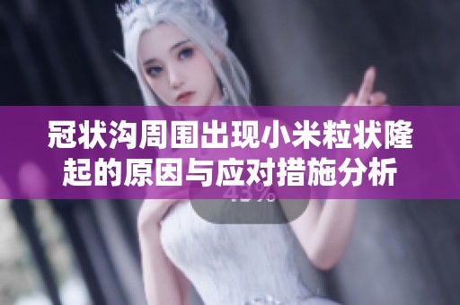 冠状沟周围出现小米粒状隆起的原因与应对措施分析
