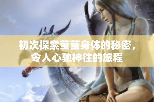 初次探索莹莹身体的秘密，令人心驰神往的旅程