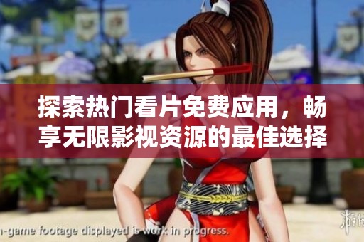 探索热门看片免费应用，畅享无限影视资源的最佳选择