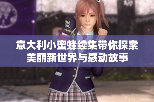 意大利小蜜蜂续集带你探索美丽新世界与感动故事