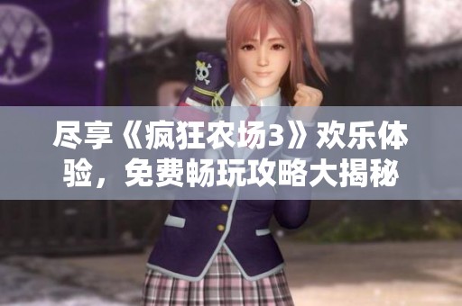 尽享《疯狂农场3》欢乐体验，免费畅玩攻略大揭秘