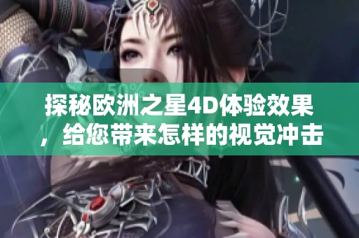 探秘欧洲之星4D体验效果，给您带来怎样的视觉冲击