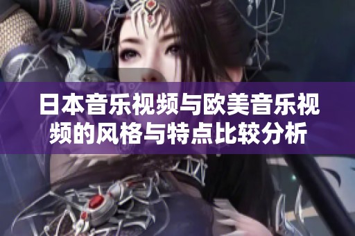 日本音乐视频与欧美音乐视频的风格与特点比较分析