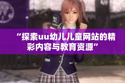 “探索uu幼儿儿童网站的精彩内容与教育资源”