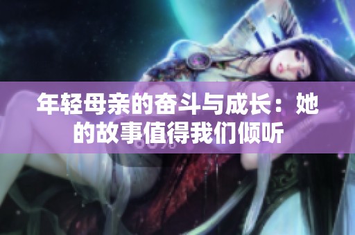 年轻母亲的奋斗与成长：她的故事值得我们倾听