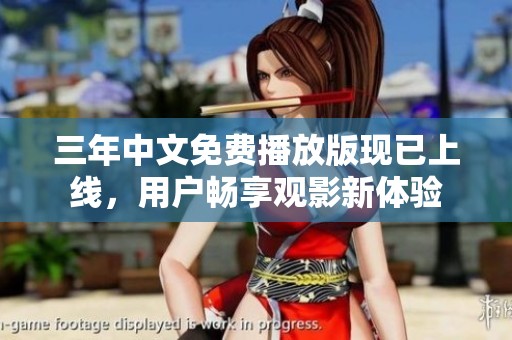 三年中文免费播放版现已上线，用户畅享观影新体验