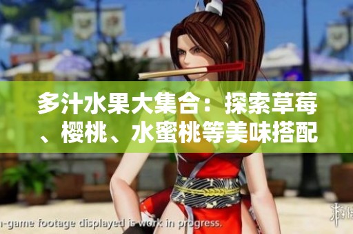 多汁水果大集合：探索草莓、樱桃、水蜜桃等美味搭配