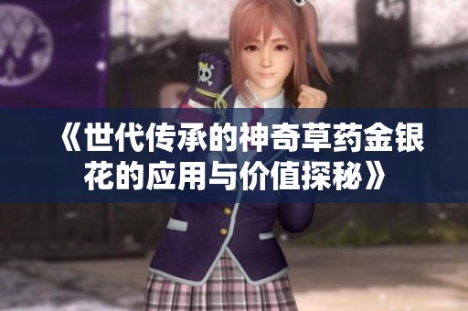 《世代传承的神奇草药金银花的应用与价值探秘》