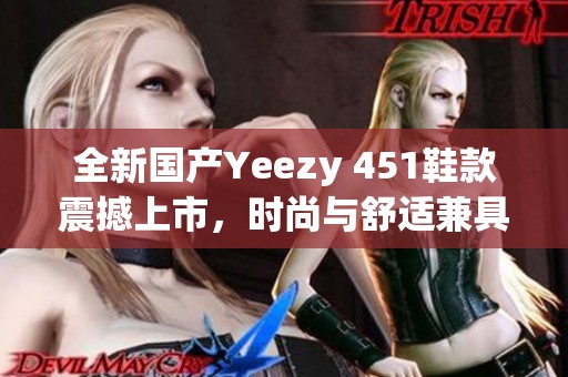 全新国产Yeezy 451鞋款震撼上市，时尚与舒适兼具