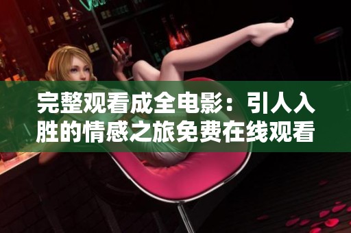 完整观看成全电影：引人入胜的情感之旅免费在线观看解析