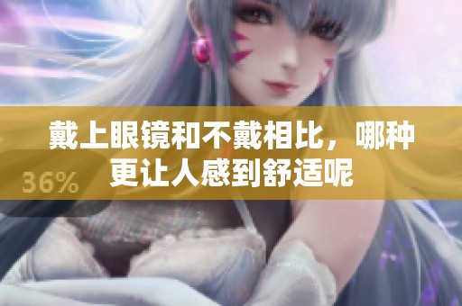 戴上眼镜和不戴相比，哪种更让人感到舒适呢