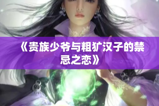 《贵族少爷与粗犷汉子的禁忌之恋》