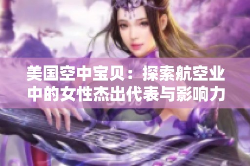 美国空中宝贝：探索航空业中的女性杰出代表与影响力