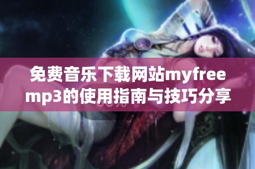 免费音乐下载网站myfreemp3的使用指南与技巧分享