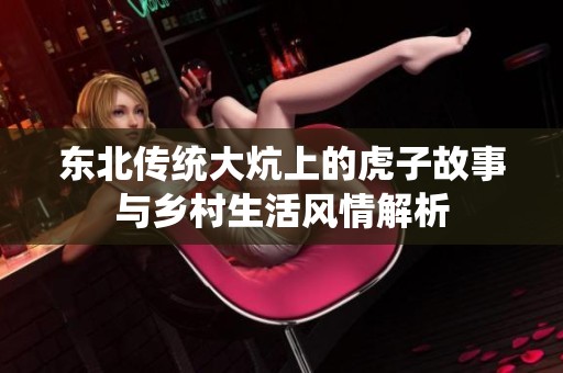 东北传统大炕上的虎子故事与乡村生活风情解析