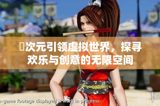 囧次元引领虚拟世界，探寻欢乐与创意的无限空间