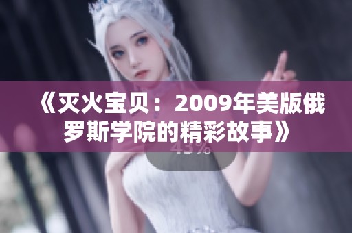 《灭火宝贝：2009年美版俄罗斯学院的精彩故事》
