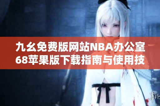 九幺免费版网站NBA办公室68苹果版下载指南与使用技巧