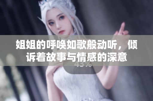 姐姐的呼唤如歌般动听，倾诉着故事与情感的深意