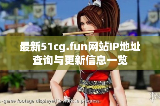 最新51cg.fun网站IP地址查询与更新信息一览