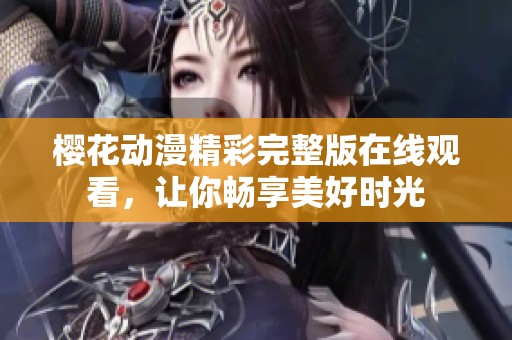 樱花动漫精彩完整版在线观看，让你畅享美好时光