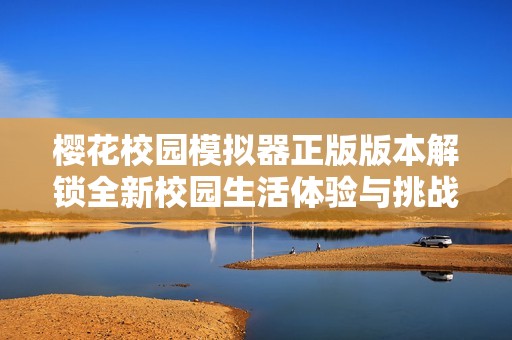 樱花校园模拟器正版版本解锁全新校园生活体验与挑战