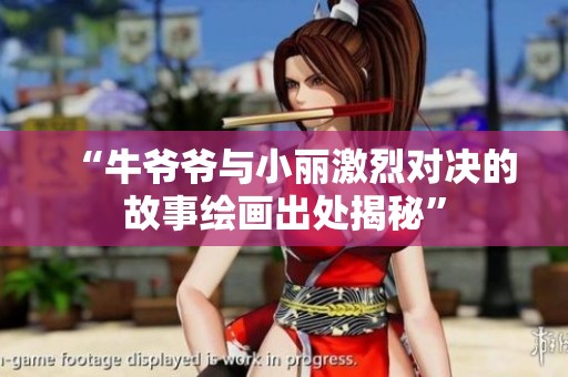“牛爷爷与小丽激烈对决的故事绘画出处揭秘”