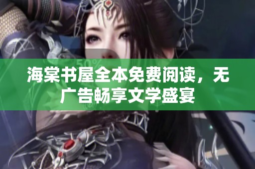 海棠书屋全本免费阅读，无广告畅享文学盛宴